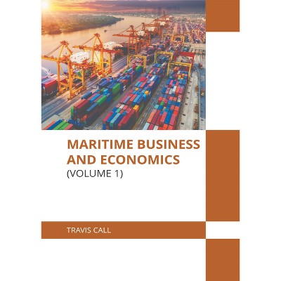 Maritime Business and Economics (Volume 1) - by  Travis Call (Hardcover)