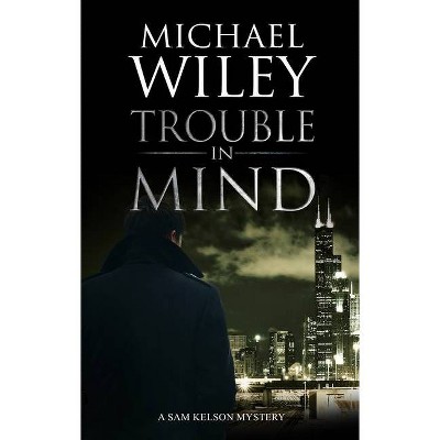 Trouble in Mind - (A Sam Kelson Mystery) by  Michael Wiley (Hardcover)