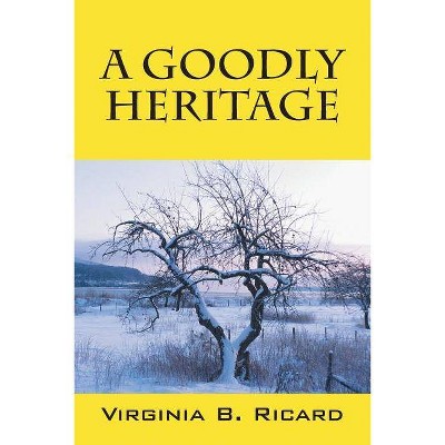 A Goodly Heritage - by  Virginia B Ricard (Paperback)