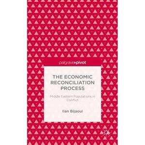 The Economic Reconciliation Process: Middle Eastern Populations in Conflict - (Palgrave Pivot) by  Ilan Bijaoui (Hardcover) - 1 of 1