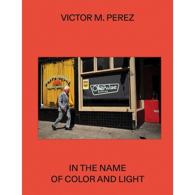 Víctor M. Pérez: In the Name of Color and Light - (Hardcover)