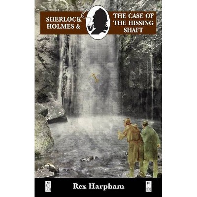 Sherlock Holmes and the Case of the Hissing Shaft - by  Rex Harpham (Paperback)