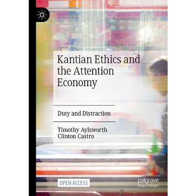 Kantian Ethics and the Attention Economy - by  Timothy Aylsworth & Clinton Castro (Hardcover)