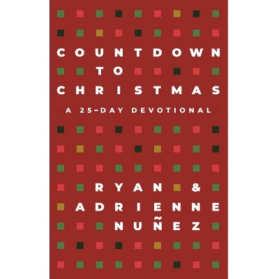Countdown to Christmas - by  Ryan Nuñez & Adrienne Nuñez (Paperback)