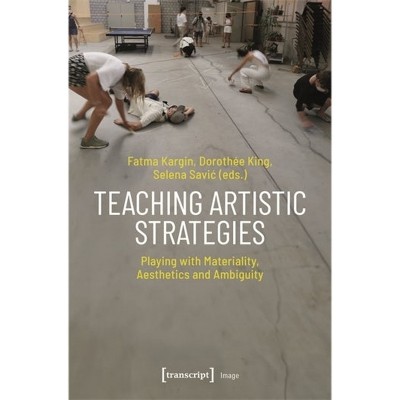 Teaching Artistic Strategies - (Image) by  Fatma Kargin & Dorothée King & Selena Savic (Paperback)