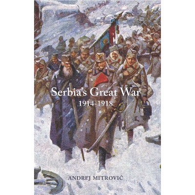 Serbia's Great War - (Central European Studies) by  Andrej Mitrovic (Hardcover)
