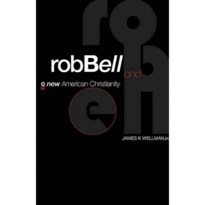 Rob Bell and a New American Christianity - by  James K Wellman (Paperback)