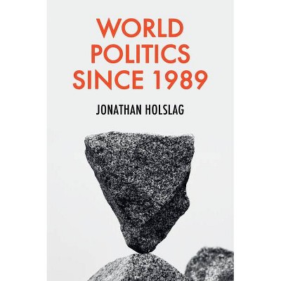 World Politics Since 1989 - by  Jonathan Holslag (Hardcover)