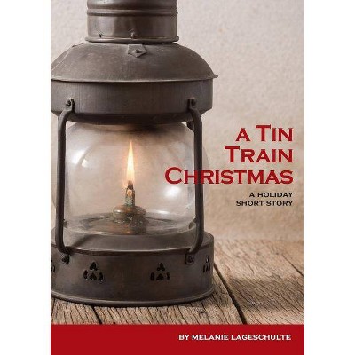 A Tin Train Christmas - by  Melanie Lageschulte (Paperback)