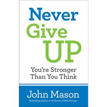 Never Give Up-You're Stronger Than You Think - by  John Mason (Paperback)