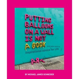 Putting Balloons on a Wall Is Not a Book - by  Michael James Schneider (Hardcover) - 1 of 1