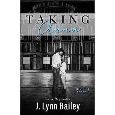 Taking Anna - (The Dillon Creek) by  J Lynn Bailey (Paperback)