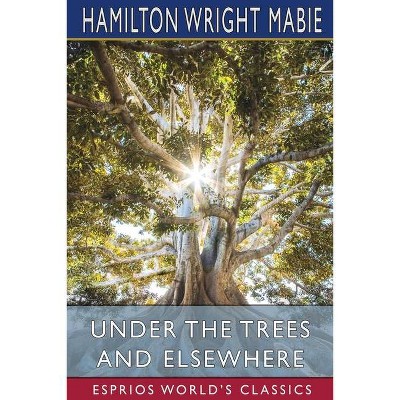 Under the Trees and Elsewhere (Esprios Classics) - by  Hamilton Wright Mabie (Paperback)