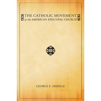 The Catholic Movement in the American Episcopal Church - by  George E DeMille (Paperback)