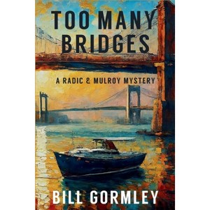 Too Many Bridges - (A Radic & Mulroy Mystery) by  Bill Gormley (Paperback) - 1 of 1