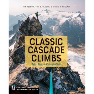 Classic Cascade Climbs - by  Jim Nelson & David Whitelaw & Tom Sjolseth (Paperback) - 1 of 1