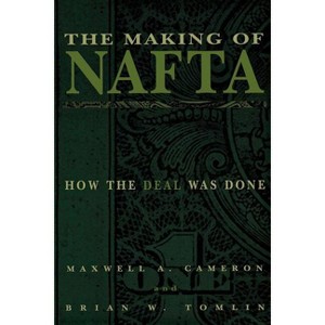 The Making of NAFTA - by  Maxwell A Cameron & Brian W Tomlin (Paperback) - 1 of 1