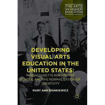 Developing Visual Arts Education in the United States - (Arts in Higher Education) by  Mary Ann Stankiewicz (Hardcover)