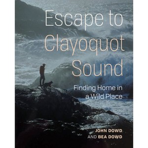 Escape to Clayoquot Sound - by  John Dowd & Bea Dowd (Paperback) - 1 of 1