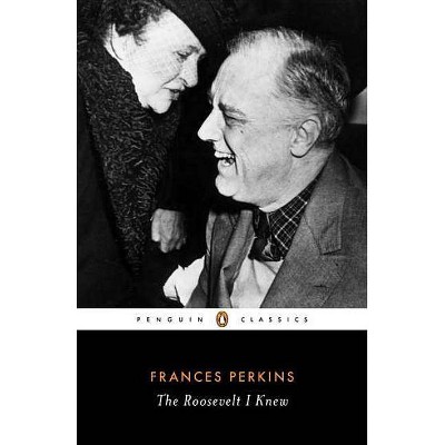 The Roosevelt I Knew - (Penguin Classics) by  Frances Perkins (Paperback)