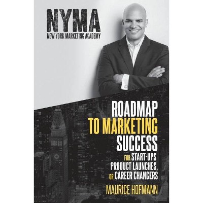 Roadmap to Marketing Success for Start-ups, Product Launches, or Career Changers - by  Maurice Hofmann (Paperback)