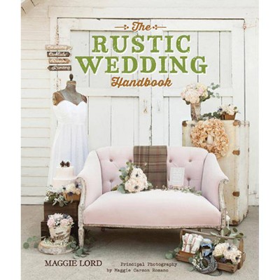 The Rustic Wedding Handbook - by  Maggie Lord (Paperback)