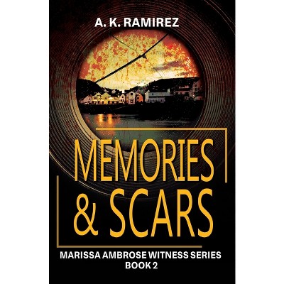 Memories & Scars - (Marissa Ambrose Witness) by  A K Ramirez (Paperback)