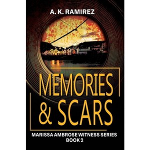 Memories & Scars - (Marissa Ambrose Witness) by  A K Ramirez (Paperback) - 1 of 1