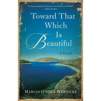 Toward That Which Is Beautiful - by  Marian O'Shea Wernicke (Paperback)