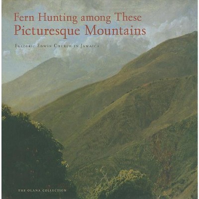 Fern Hunting Among These Picturesque Mountains - (Olana Collection) by  Elizabeth Mankin Kornhauser & Katherine E Manthorne (Hardcover)