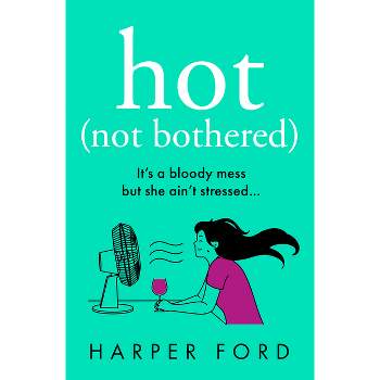 Hot Not Bothered - by  Harper Ford (Paperback)