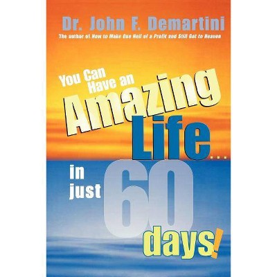 You Can Have an Amazing Life...in Just 60 Days! - by  John F Demartini (Paperback)