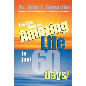 You Can Have an Amazing Life...in Just 60 Days! - by  John F Demartini (Paperback) - 1 of 1
