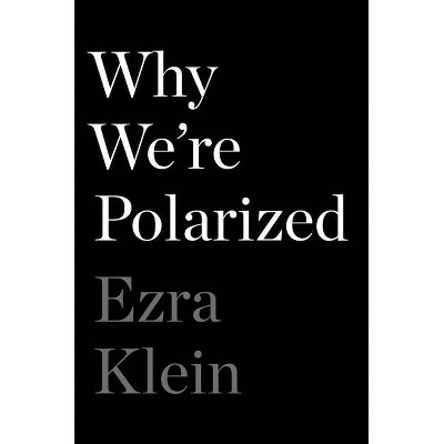  Why We're Polarized - by  Ezra Klein (Hardcover) 