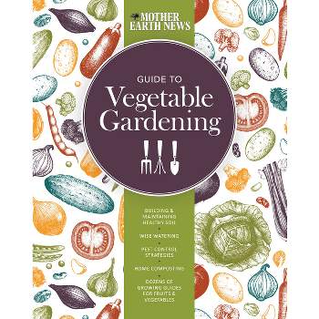 The Mother Earth News Guide to Vegetable Gardening - (Paperback)