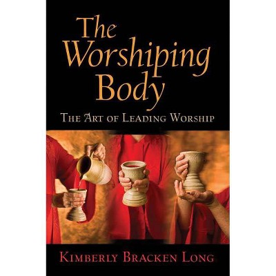 The Worshiping Body - by  Kimberly Bracken Long (Paperback)