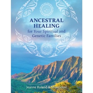 Ancestral Healing for Your Spiritual and Genetic Families - by  Jeanne Ruland & Shantidevi (Paperback) - 1 of 1