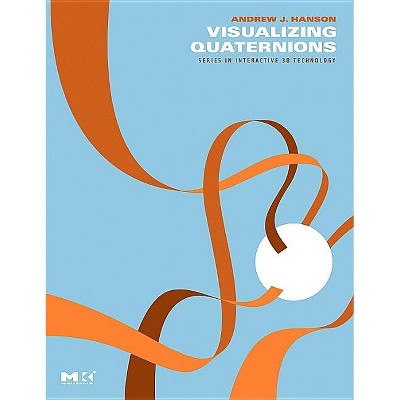 Visualizing Quaternions - (The Morgan Kaufmann Interactive 3D Technology) by  Andrew J Hanson (Hardcover)