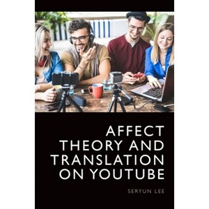 Affect Theory and Translation on Youtube - by  Seryun Lee (Hardcover) - 1 of 1