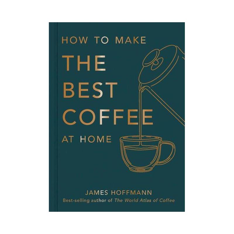 How to Make the Best Coffee at Home - by  James Hoffmann (Hardcover), 1 of 2
