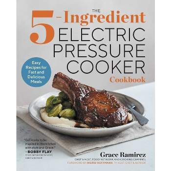 The 5-Ingredient Electric Pressure Cooker Cookbook - by  Grace Ramirez (Paperback)