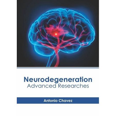 Neurodegeneration: Advanced Researches - by  Antonio Chavez (Hardcover)