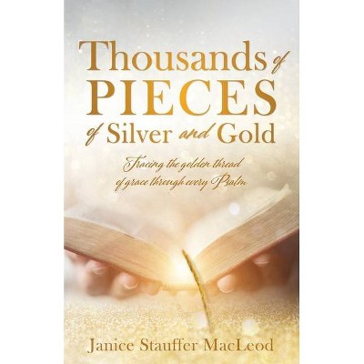 Thousands of Pieces of Silver and Gold - by  Janice Stauffer MacLeod (Paperback)