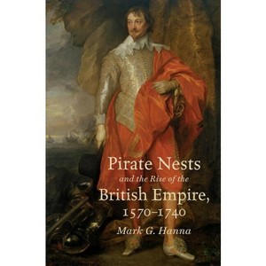 Pirate Nests and the Rise of the British Empire, 1570-1740 - (Published by the Omohundro Institute of Early American Histo) by  Mark G Hanna - 1 of 1