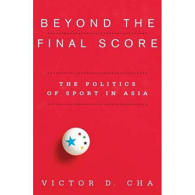 Beyond the Final Score - (Contemporary Asia in the World) by  Victor Cha (Paperback)