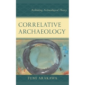 Correlative Archaeology - (Issues in Southwest Archaeology) by  Fumi Arakawa (Paperback) - 1 of 1