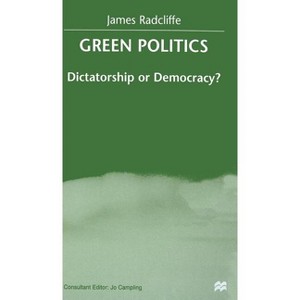 Green Politics - (Dictatorship or Democracy?) by  J Radcliffe (Hardcover) - 1 of 1