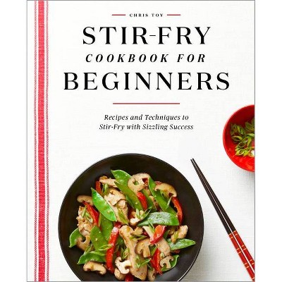 Stir-Fry Cookbook for Beginners - by  Chris Toy (Paperback)