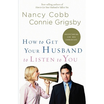 How to Get Your Husband to Listen to You - by  Nancy Cobb & Connie Grigsby (Paperback)