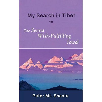 My Search in Tibet for the Secret Wish-Fulfilling Jewel - by  Peter Mt Shasta (Paperback)